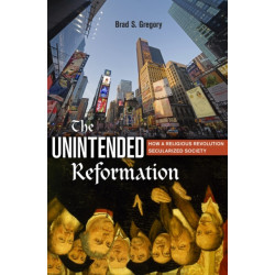 The Unintended Reformation: How a Religious Revolution Secularized Society