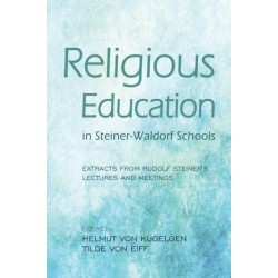 Religious Education in Steiner-Waldorf Schools: Extracts from Rudolf Steiner's Lectures and Meetings