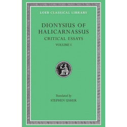 Critical Essays, Volume I: Ancient Orators. Lysias. Isocrates. Isaeus. Demosthenes. Thucydides