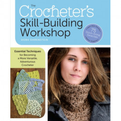 The Crocheter's Skill-Building Workshop: Essential Techniques for Becoming a More Versatile, Adventurous Crocheter