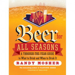 Beer for All Seasons: A Through-the-Year Guide to What to Drink and When to Drink It