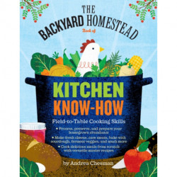 The Backyard Homestead Book of Kitchen Know-How: Field-to-Table Cooking Skills