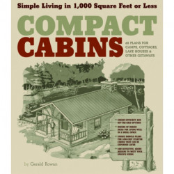 Compact Cabins: Simple Living in 1000 Square Feet or Less- 62 Plans for Camps, Cottages, Lake Houses, and Other Getaways