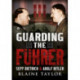 Guarding the Fuhrer: Sepp Dietrich, Johann Rattenhuber, and the Protection of Adolf Hitler