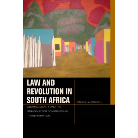 Law and Revolution in South Africa: UBuntu, Dignity, and the Struggle for Constitutional Transformation