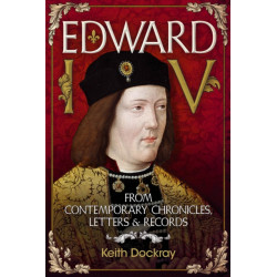 Edward IV: From Contemporary Chronicles, Letters and Records