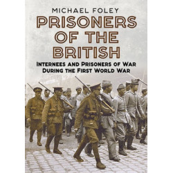 Prisoners of the British: Internees and Prisoners of War During the First World War