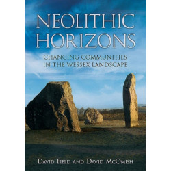 Neolithic Horizons: Monuments and Changing Communities in the Wessex Landscape