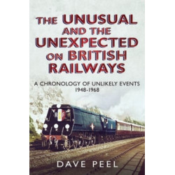 The Unusual and the Unexpected on British Railways: A Chronology of Unlikely Events 1948-1968