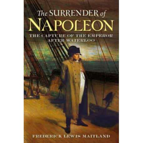 Surrender of Napoleon: The Capture of the Emperor After Waterloo