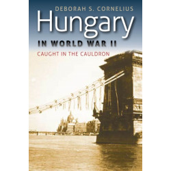 Hungary in World War II: Caught in the Cauldron