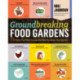 Groundbreaking Food Gardens: 73 Plans That Will Change the Way You Grow Your Garden