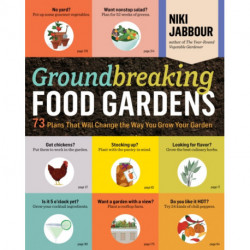 Groundbreaking Food Gardens: 73 Plans That Will Change the Way You Grow Your Garden