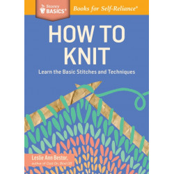 How to Knit: Learn the Basic Stitches and Techniques. A Storey BASICS® Title