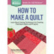 How to Make a Quilt: Learn Basic Sewing Techniques for Creating Patchwork Quilts and Projects. A Storey BASICS® Title