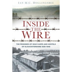 Inside the Wire: The Prisoner-of-War Camps and Hostels of Gloucestershire 1939–1948