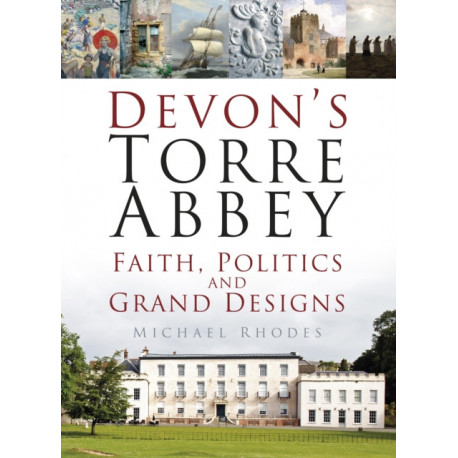 Devon's Torre Abbey: Faith, Politics and Grand Designs