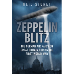 Zeppelin Blitz: The German Air Raids on Great Britain During the First World War