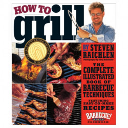 How to Grill: The Complete Illustrated Book of Barbecue Techniques, A Barbecue Bible! Cookbook