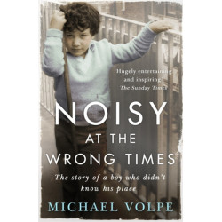 Noisy at the Wrong Times: The uplifting story of a different kind of education - 'Hugely entertaining and inspiring' The Sunday Times