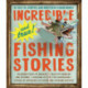Incredible--and True!--Fishing Stories: Hilarious Feats of Bravery, Tales of Disaster and Revenge, Shocking Acts of Fish Aggression, Stories of Impossible Victories and Crushing Defeats