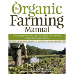The Organic Farming Manual: A Comprehensive Guide to Starting and Running a Certified Organic Farm