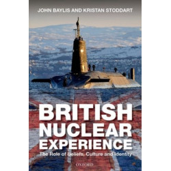 The British Nuclear Experience: The Roles of Beliefs, Culture and Identity