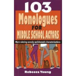 103 Monologues for Middle School Actors: More Winning Comedy & Dramatic Characterizations