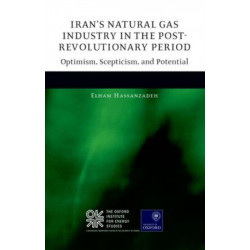 Iran's Natural Gas Industry in the Post-Revolutionary Period: Optimism, Scepticism, and Potential