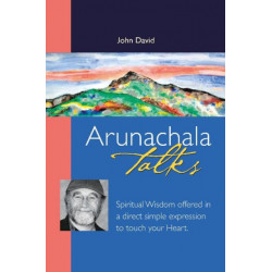 Arunachala Talks: Spiritual Wisdom Offered in a Direct Simple Expression to Touch Your Heart