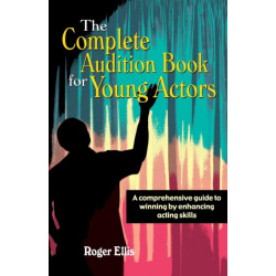 Complete Audition Book for Young Actors: A Comprehensive Guide to Winning by Enhancing Acting Skills