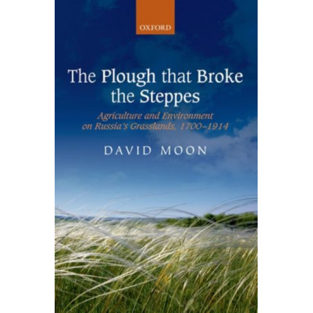 The Plough that Broke the Steppes: Agriculture and Environment on Russia's Grasslands, 1700-1914