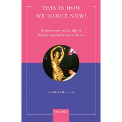 This is How We Dance Now!: Performance in the Age of Bollywood and Reality Shows
