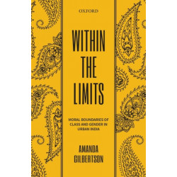 Within the Limits: Moral Boundaries of Class and Gender in Urban India