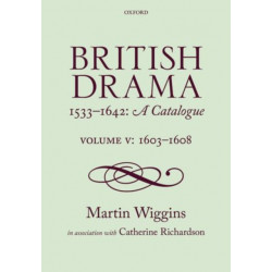 British Drama 1533-1642: A Catalogue: Volume V: 1603-1608