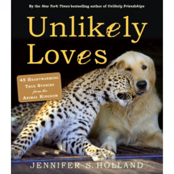 Unlikely Loves: 43 Heartwarming True Stories from the Animal Kingdom