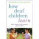How Deaf Children Learn: What Parents and Teachers Need to Know