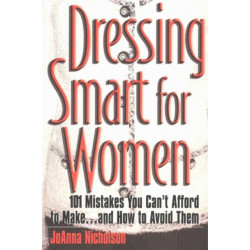 Dressing Smart for Women: 101 Mistakes You Can't Afford to Make... & How to Avoid Them
