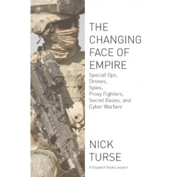 The Changing Face Of Empire: Special Ops, Drones, Spies, Proxy Fighters, Secret Bases, and Cyberwarfare