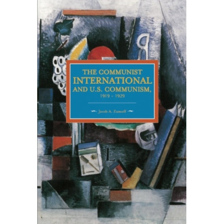 Communist International And U.s. Communism, 1919-1929: Historical Materialism, Volume 82