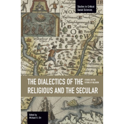 Dialectics Of The Religious And The Secular, The: Studies On The Future Of Religion: Studies in Critical Social Sciences, Volume 67