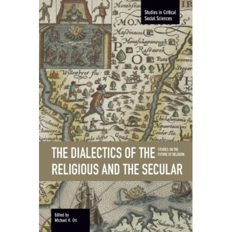 Dialectics Of The Religious And The Secular, The: Studies On The Future Of Religion: Studies in Critical Social Sciences, Volume 67
