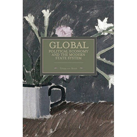 Global Political Economy And The Modern State System: Historical Materialism, Volume 63