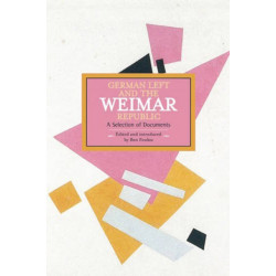 German Left And The Weimar Republic: A Selection Of Documents: Historical Materialism, Volume 75
