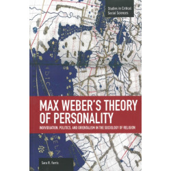 Max Weber's Theory Of Personality: Individuation, Politics And Orientalism In The Sociology Of Religion: Studies in Critical Social Sciences, Volume 56