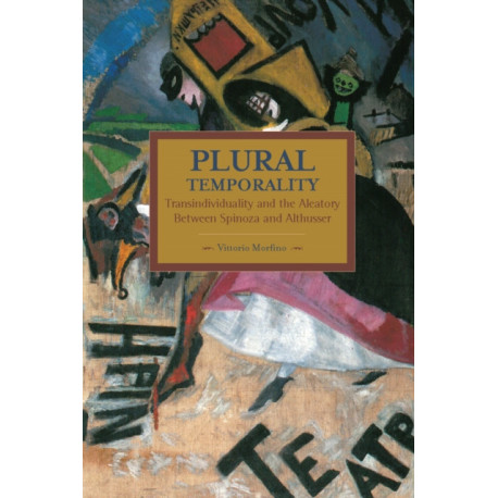 Plural Temporality: Transindividuality And The Aleatory Between Spinoza And Althusser: Historical Materialism, Volume 69