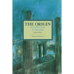 Origin Of Capitalism In England 1400 - 1600 The: Historical Materialism, Volume 74