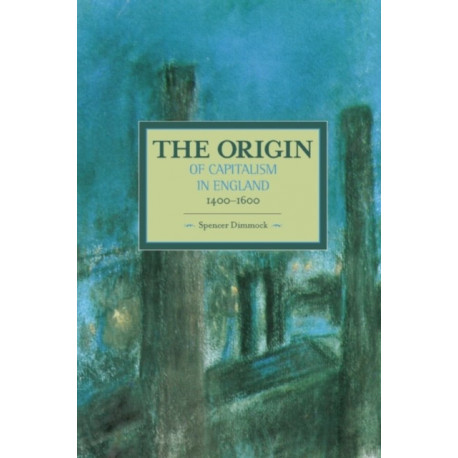 Origin Of Capitalism In England 1400 - 1600 The: Historical Materialism, Volume 74