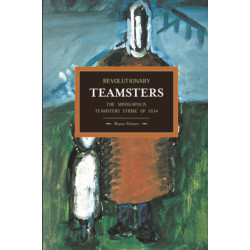 Revolutionary Teamsters: The Minneapolis Teamsters Strike Of 1934: Historical Materialism, Volume 53