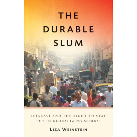 The Durable Slum: Dharavi and the Right to Stay Put in Globalizing Mumbai